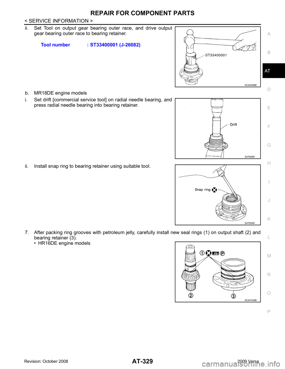 NISSAN LATIO 2009  Service Repair Manual AT
N
O P
ii. Set  Tool  on  output  gear  bearing  outer  race,  and  drive  output
gear bearing outer race to bearing retainer.
b. MR18DE engine models
i. Set drift [commercial service tool] on radia