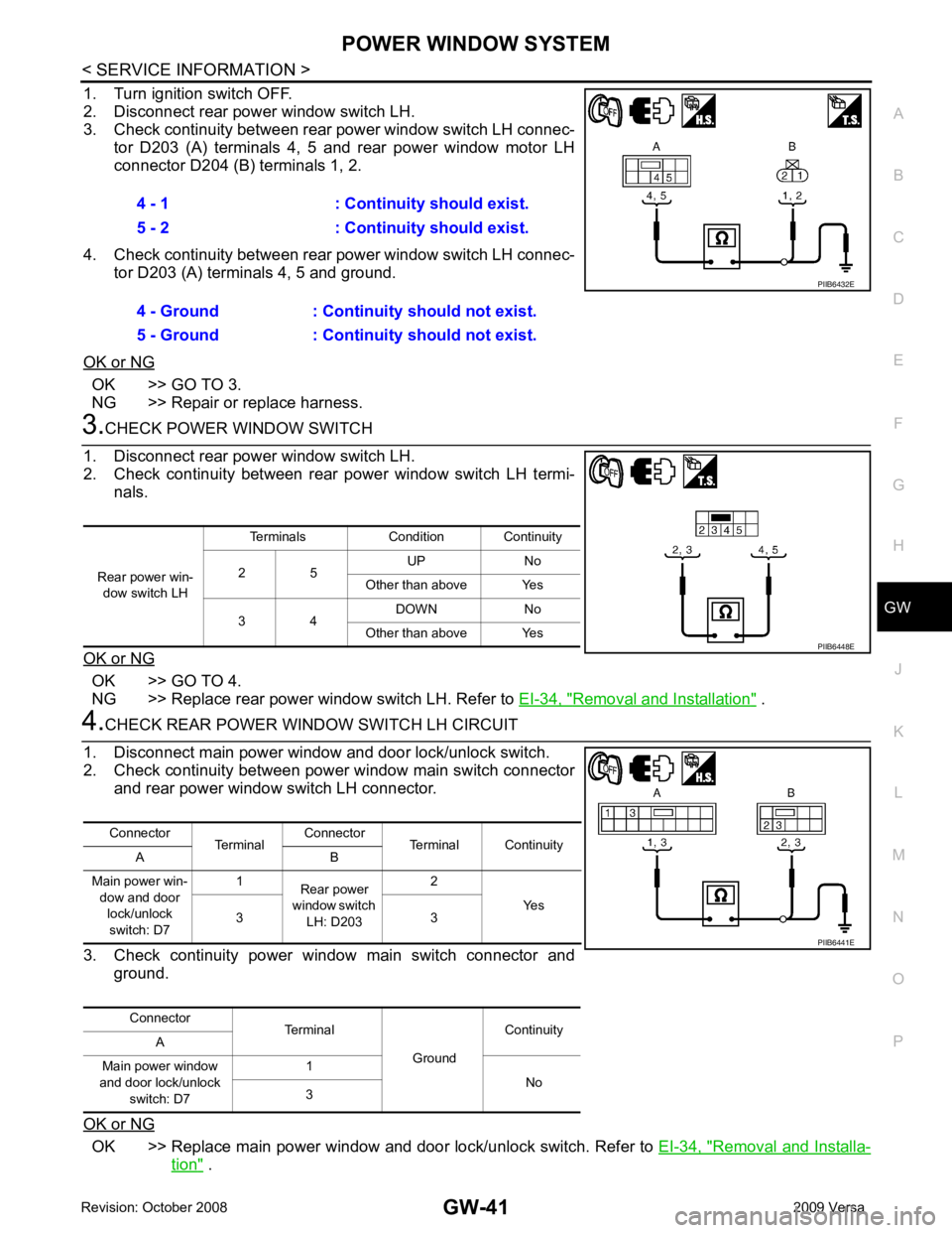 NISSAN LATIO 2009  Service Repair Manual GW
N
O P
1. Turn ignition switch OFF.
2. Disconnect rear power window switch LH.
3. Check continuity between rear power window switch LH connec-
tor  D203  (A)  terminals  4,  5  and  rear  power  win