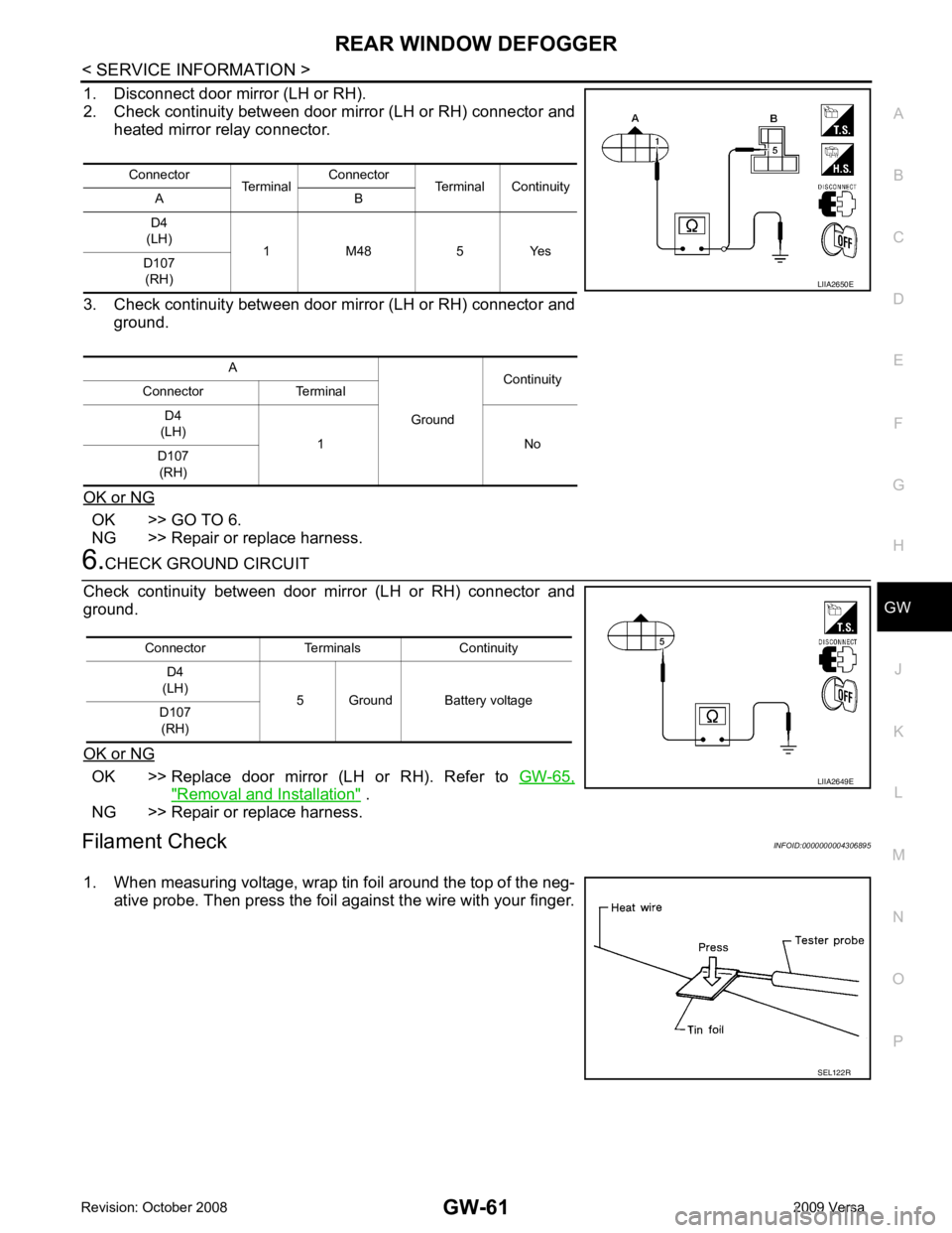 NISSAN LATIO 2009  Service Repair Manual GW
N
O P
1. Disconnect door mirror (LH or RH).
2. Check continuity between door mirror (LH or RH) connector and heated mirror relay connector.
3. Check continuity between door mirror (LH or RH) connec