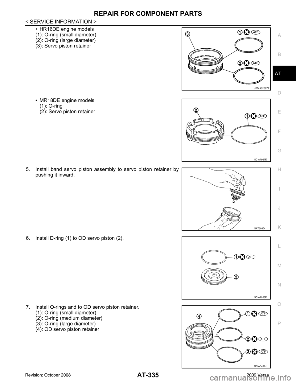 NISSAN LATIO 2009  Service Repair Manual REPAIR FOR COMPONENT PARTS
AT-335
< SERVICE INFORMATION >
D
E
F
G H
I
J
K L
M A
B AT
N
O P
• HR16DE engine models
(1): O-ring (small diameter)
(2): O-ring (large diameter)
(3): Servo piston retainer