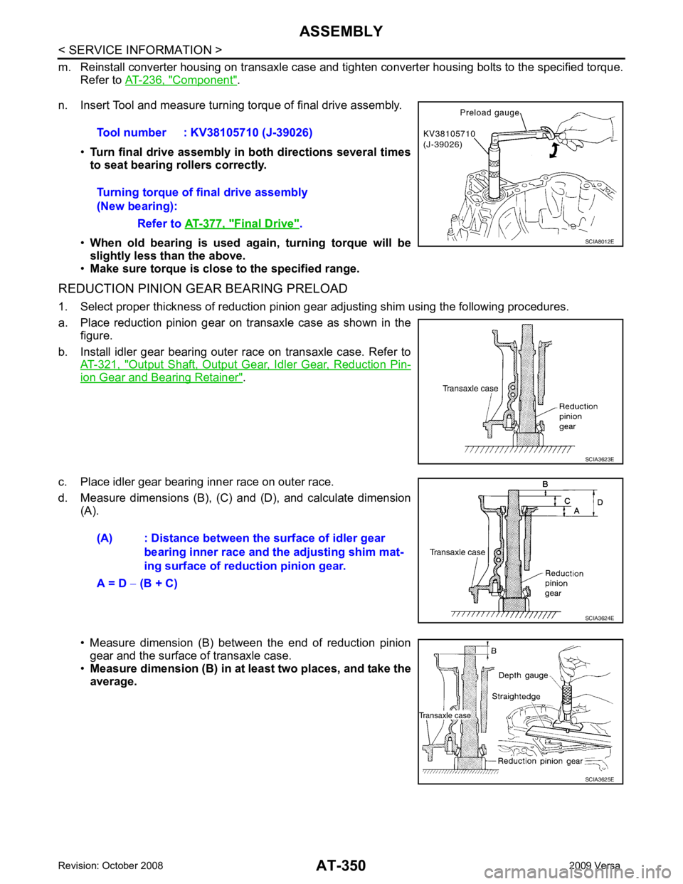 NISSAN LATIO 2009  Service Repair Manual AT-350< SERVICE INFORMATION >
ASSEMBLY
m. Reinstall converter housing on transaxle case and ti ghten converter housing bolts to the specified torque.
Refer to  AT-236, " Component " .
n. Insert Tool a