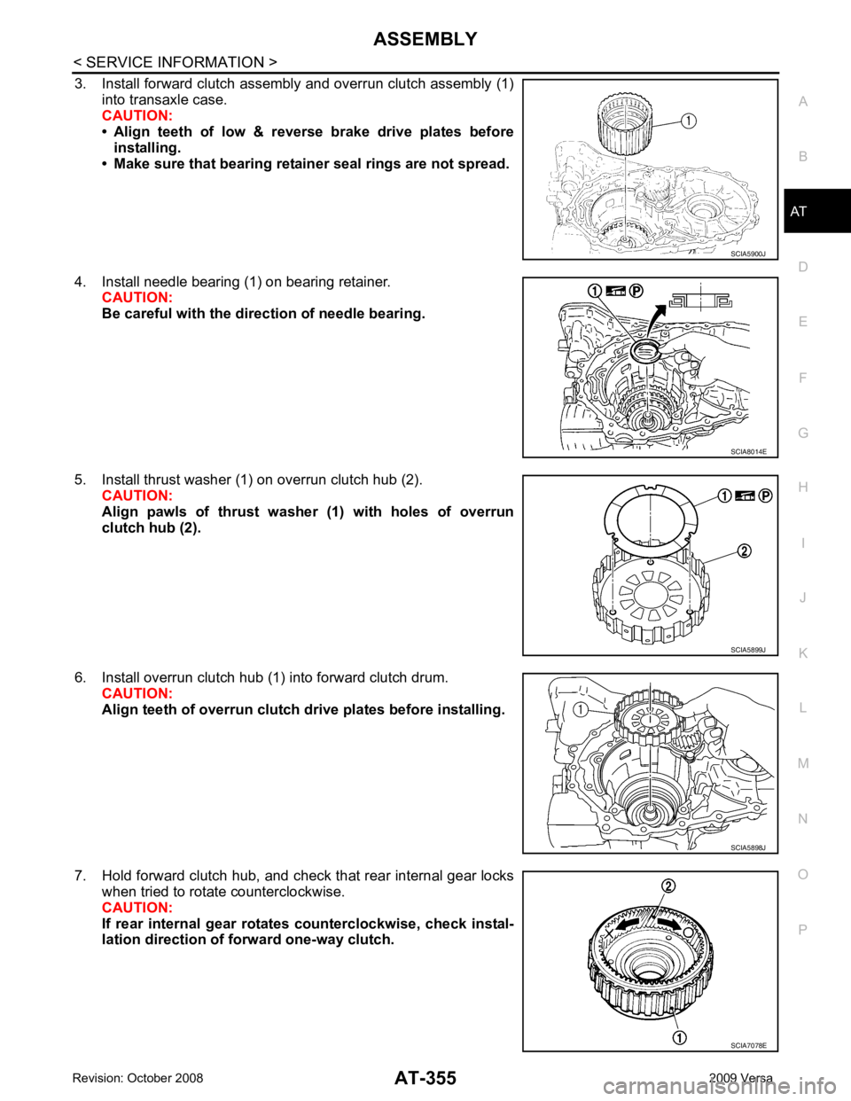 NISSAN LATIO 2009  Service Repair Manual ASSEMBLY
AT-355
< SERVICE INFORMATION >
D
E
F
G H
I
J
K L
M A
B AT
N
O P
3. Install forward clutch assembly and overrun clutch assembly (1)
into transaxle case.
CAUTION:
• Align  teeth  of  low  &  