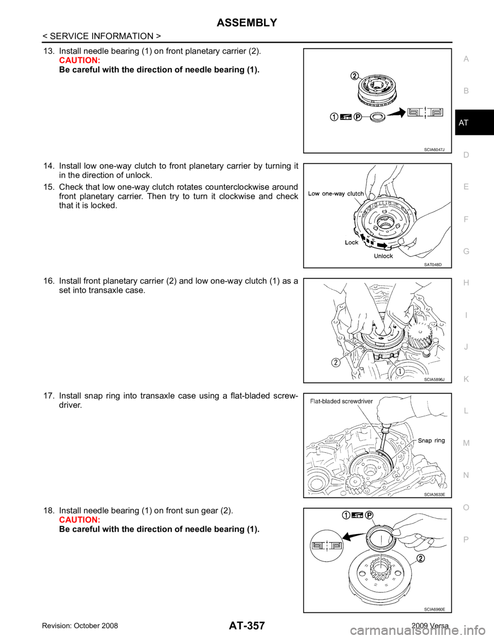 NISSAN LATIO 2009  Service Repair Manual ASSEMBLY
AT-357
< SERVICE INFORMATION >
D
E
F
G H
I
J
K L
M A
B AT
N
O P
13. Install needle bearing (1) on front planetary carrier (2).
CAUTION:
Be careful with the direct ion of needle bearing (1).
1