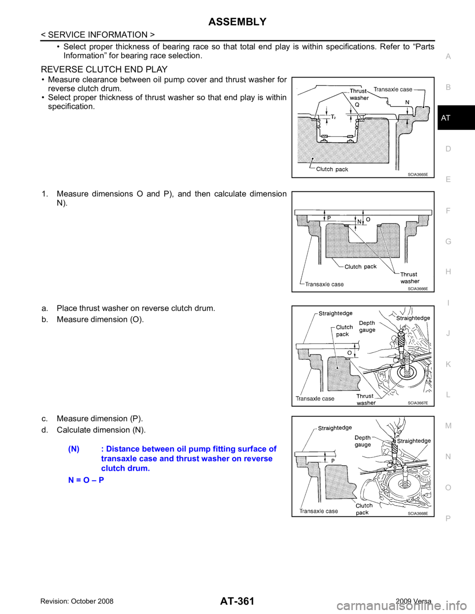 NISSAN LATIO 2009  Service Repair Manual AT
N
O P
• Select  proper  thickness  of  bearing  race  so  that  tota
l  end  play  is  within  specifications.  Refer  to  “Parts
Information” for bearing race selection.
REVERSE CLUTCH END P