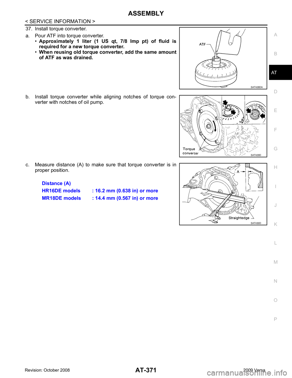 NISSAN LATIO 2009  Service Repair Manual AT
N
O P
37. Install torque converter.
a. Pour ATF into torque converter. •Approximately  1  liter  (1  US   qt,  7/8  Imp  pt)  of  fluid  is
required for a new torque converter.
• When reusing o