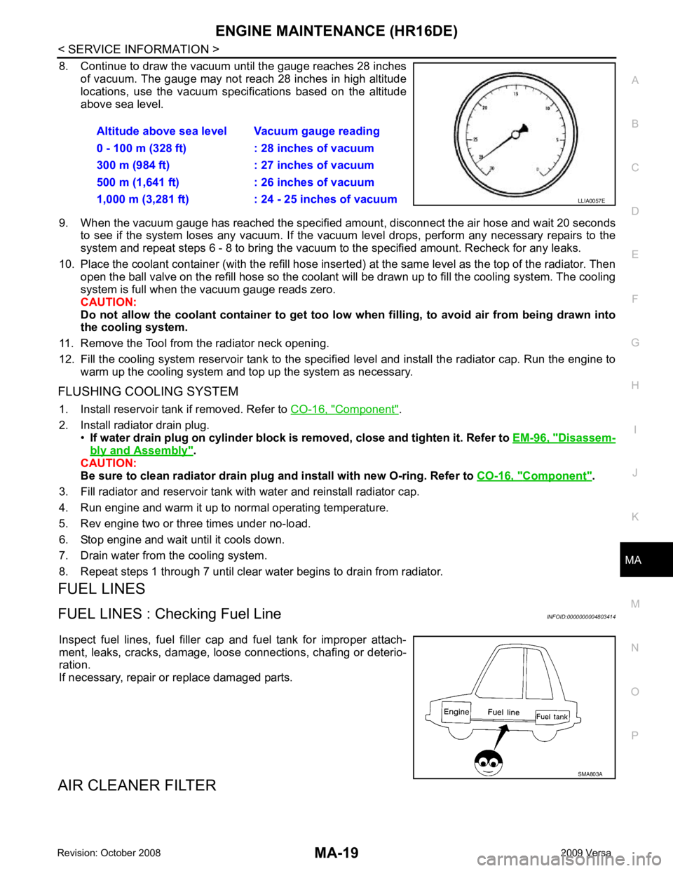 NISSAN LATIO 2009  Service Repair Manual ENGINE MAINTENANCE (HR16DE)
MA-19
< SERVICE INFORMATION >
C
D E
F
G H
I
J
K
M A
B MA
N
O P
8. Continue to draw the vacuum until the gauge reaches 28 inches
of vacuum. The gauge may not reach 28 inches