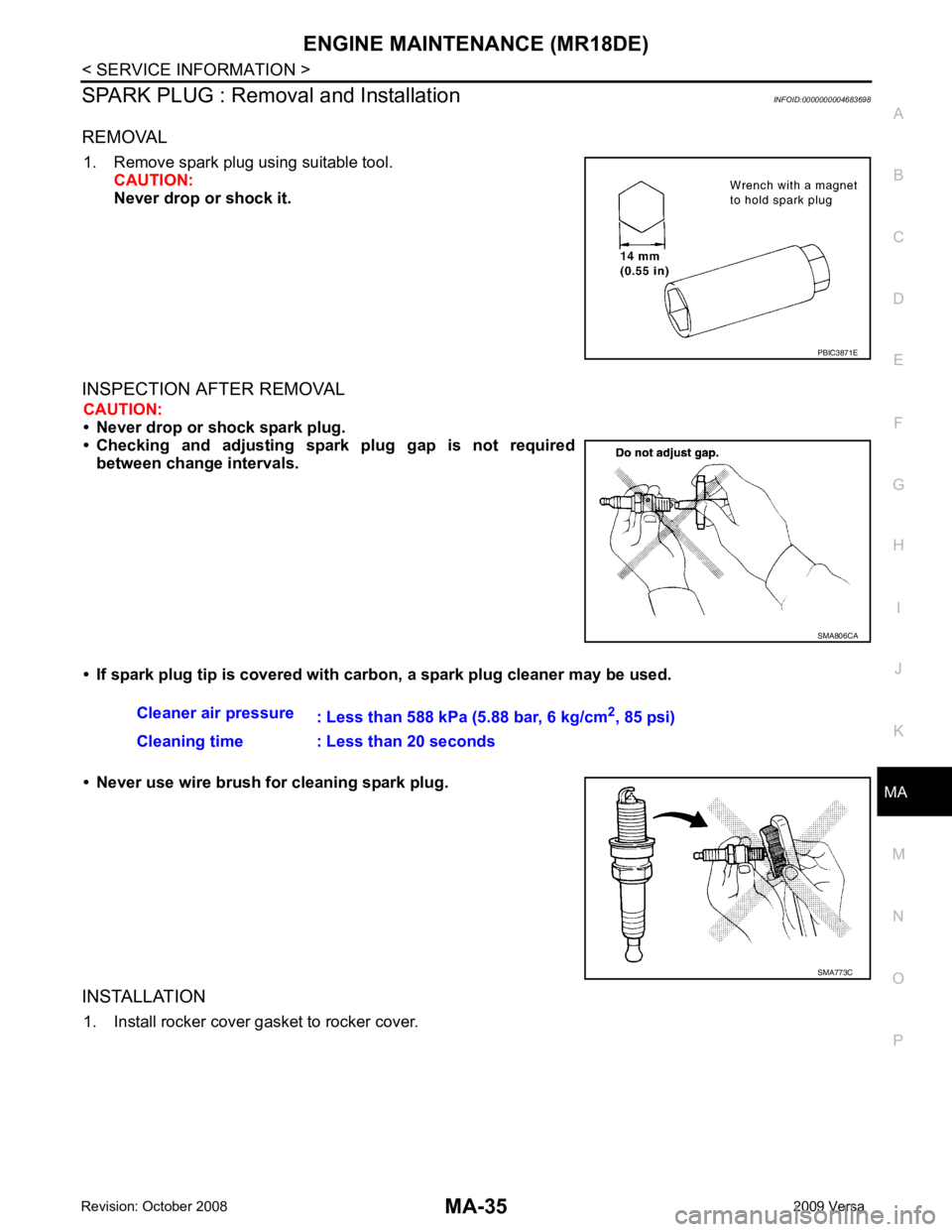 NISSAN LATIO 2009  Service Repair Manual ENGINE MAINTENANCE (MR18DE)
MA-35
< SERVICE INFORMATION >
C
D E
F
G H
I
J
K
M A
B MA
N
O P
SPARK PLUG : Removal and Installation
INFOID:0000000004683698
REMOVAL 1. Remove spark plug using suitable too
