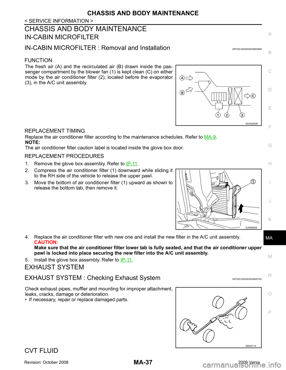 NISSAN LATIO 2009  Service Repair Manual MA
N
O P
CHASSIS AND BODY MAINTENANCE
IN-CABIN MICROFILTER
IN-CABIN MICROFILTER :  Removal and Installation INFOID:0000000004683699
FUNCTION The  fresh  air  (A)  and  the  recirculated  air  (B)  dra