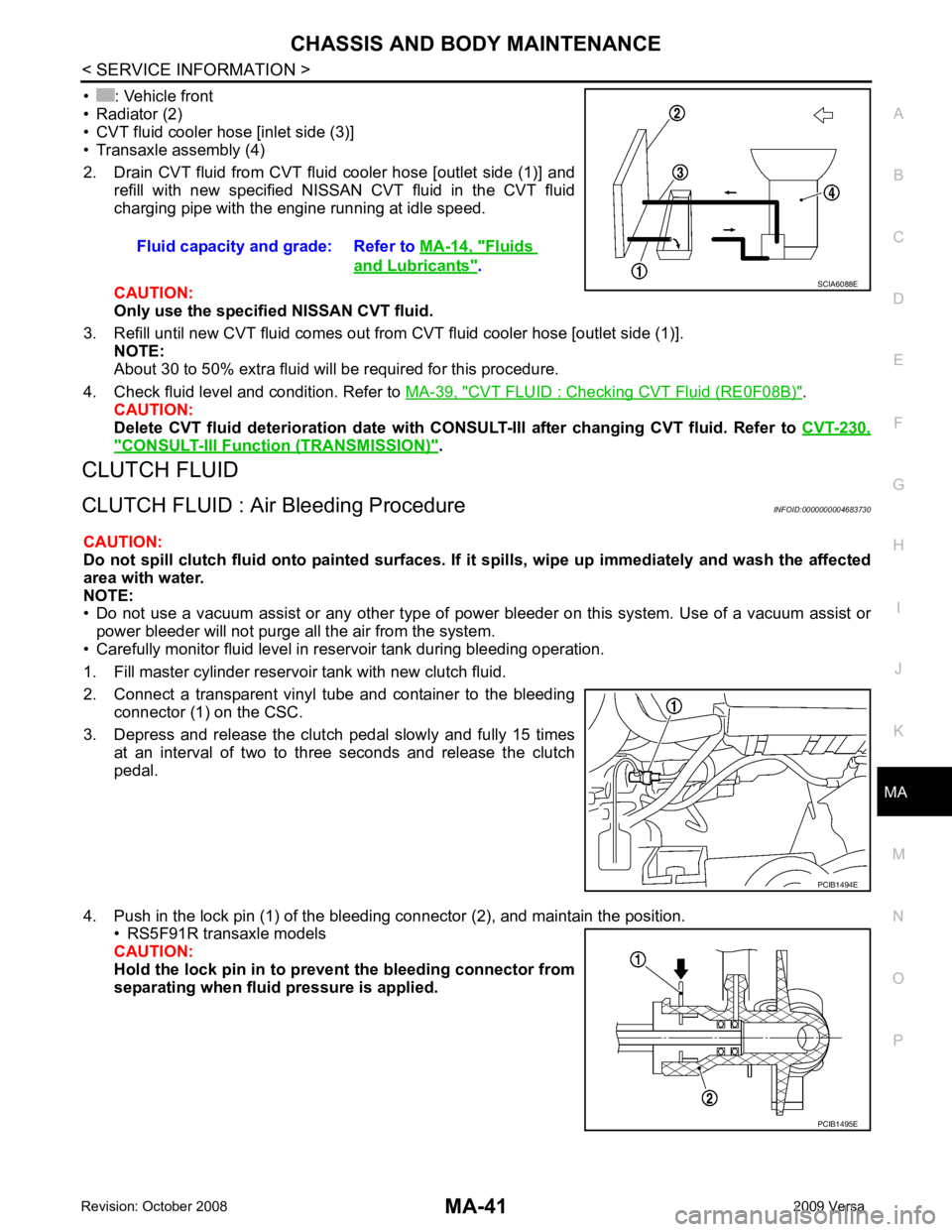 NISSAN LATIO 2009  Service Repair Manual CHASSIS AND BODY MAINTENANCE
MA-41
< SERVICE INFORMATION >
C
D E
F
G H
I
J
K
M A
B MA
N
O P
• : Vehicle front
• Radiator (2)
• CVT fluid cooler hose [inlet side (3)]
• Transaxle assembly (4)
2