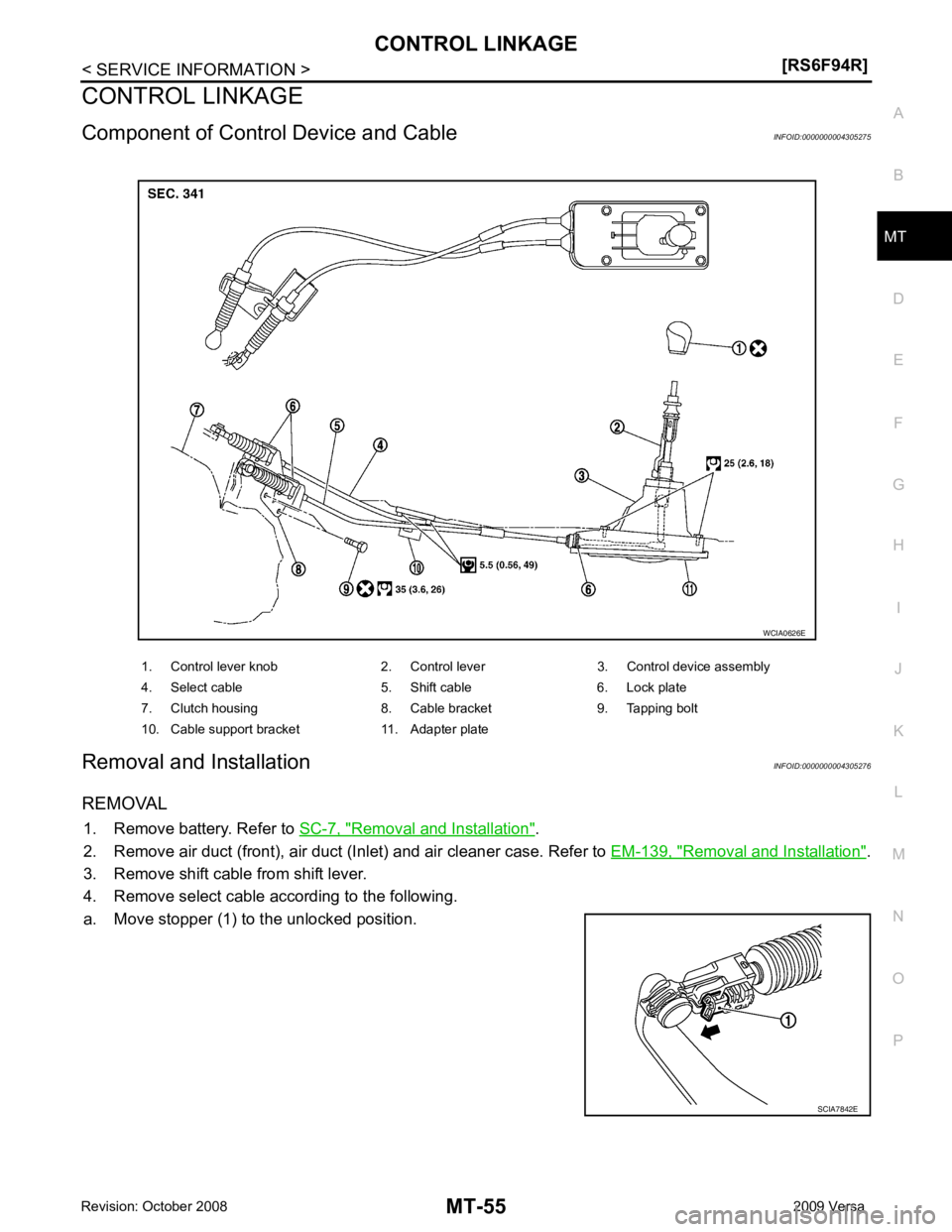 NISSAN LATIO 2009  Service Repair Manual MT
N
O P
CONTROL LINKAGE
Component of Contro l Device and Cable INFOID:0000000004305275
Removal and Installation INFOID:0000000004305276
REMOVAL 1. Remove battery. Refer to  SC-7, " Removal and Instal