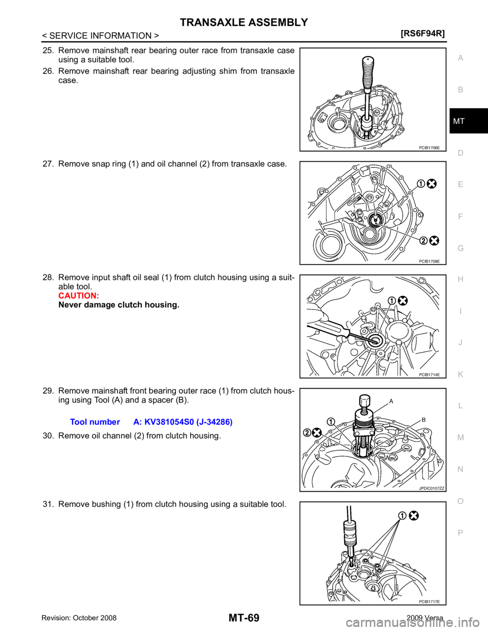 NISSAN LATIO 2009 Service Repair Manual MT
N
O P
25. Remove mainshaft rear bearing outer race from transaxle case
using a suitable tool.
26. Remove mainshaft rear bearing adjusting shim from transaxle case.
27. Remove snap ri NISSAN LATIO 2009 Service Repair Manual MT
N
O P
25. Remove mainshaft rear bearing outer race from transaxle case
using a suitable tool.
26. Remove mainshaft rear bearing adjusting shim from transaxle case.
27. Remove snap ri