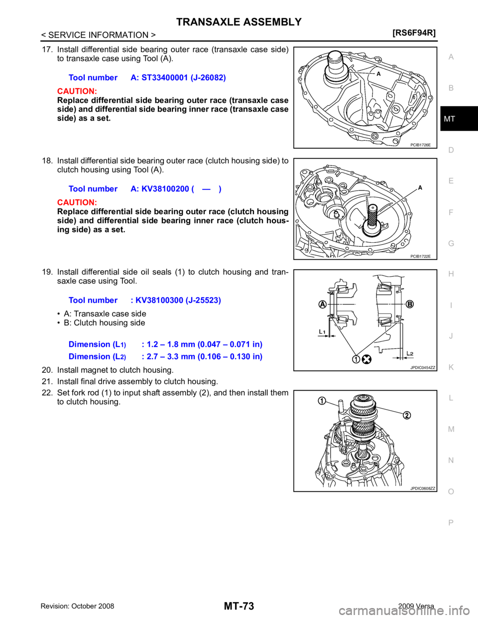 NISSAN LATIO 2009 Service Repair Manual MT
N
O P
17. Install differential side bearing outer race (transaxle case side)
to transaxle case using Tool (A).
CAUTION:
Replace differential side bearing outer race (transaxle case
side) an NISSAN LATIO 2009 Service Repair Manual MT
N
O P
17. Install differential side bearing outer race (transaxle case side)
to transaxle case using Tool (A).
CAUTION:
Replace differential side bearing outer race (transaxle case
side) an