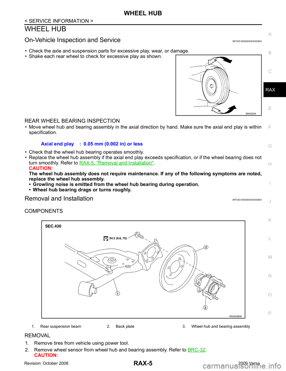 NISSAN LATIO 2009 Service Repair Manual WHEEL HUB
RAX-5
< SERVICE INFORMATION >
C
E F
G H
I
J
K L
M A
B RAX
N
O P
WHEEL HUB
On-Vehicle Inspection and Service INFOID:0000000004305854
• Check the axle and suspension parts for excessive play NISSAN LATIO 2009 Service Repair Manual WHEEL HUB
RAX-5
< SERVICE INFORMATION >
C
E F
G H
I
J
K L
M A
B RAX
N
O P
WHEEL HUB
On-Vehicle Inspection and Service INFOID:0000000004305854
• Check the axle and suspension parts for excessive play