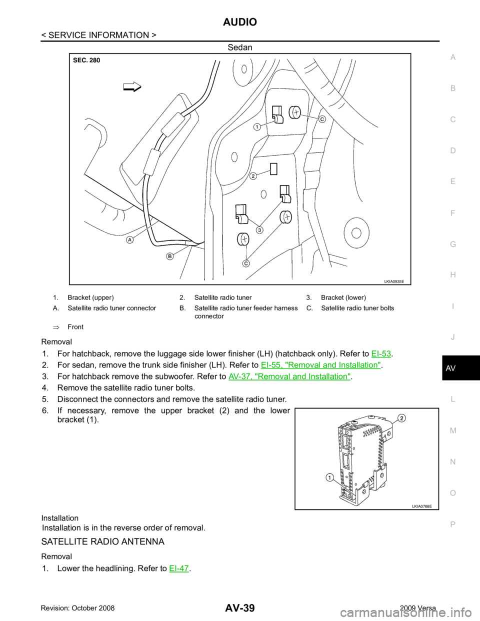NISSAN LATIO 2009  Service Repair Manual AV
N
O P
Sedan
Removal 1. For hatchback, remove the luggage side lower finisher (LH) (hatchback only). Refer to  EI-53 .
2. For sedan, remove the trunk side finisher (LH). Refer to  EI-55, " Removal a