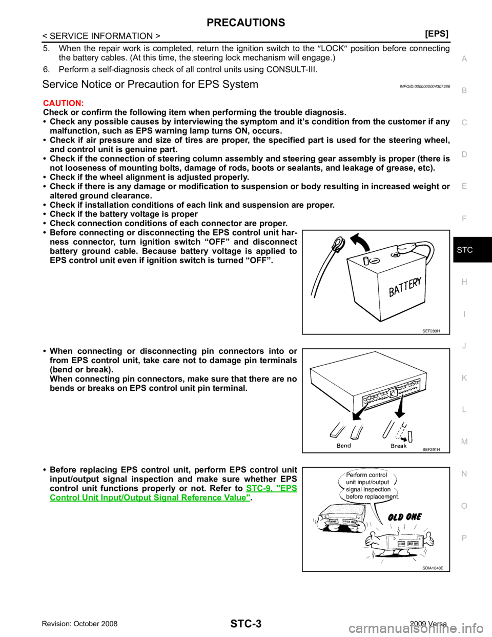 NISSAN LATIO 2009  Service Repair Manual PRECAUTIONS
STC-3
< SERVICE INFORMATION >
[EPS] C
D E
F
H I
J
K L
M A
B STC
N
O
P
5. When  the  repair  work  is  completed,  return  the  ignition  switch  to  the  
″LOCK ″ position  before  con