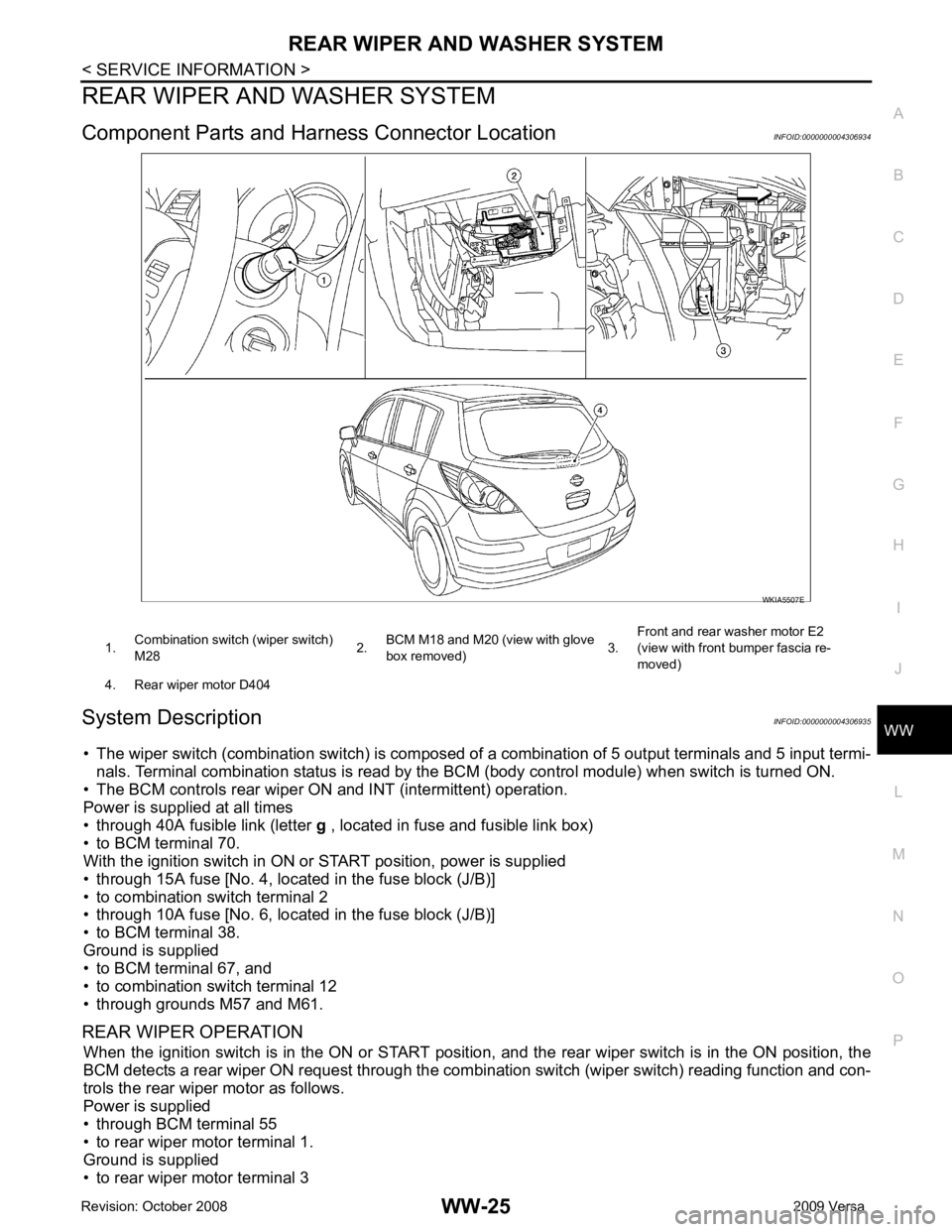 NISSAN LATIO 2009 Service Repair Manual WW
N
O P
REAR WIPER AND WASHER SYSTEM
Component Parts and Har ness Connector Location INFOID:0000000004306934
System Description INFOID:0000000004306935
• The wiper switch (combination switch ) is c NISSAN LATIO 2009 Service Repair Manual WW
N
O P
REAR WIPER AND WASHER SYSTEM
Component Parts and Har ness Connector Location INFOID:0000000004306934
System Description INFOID:0000000004306935
• The wiper switch (combination switch ) is c