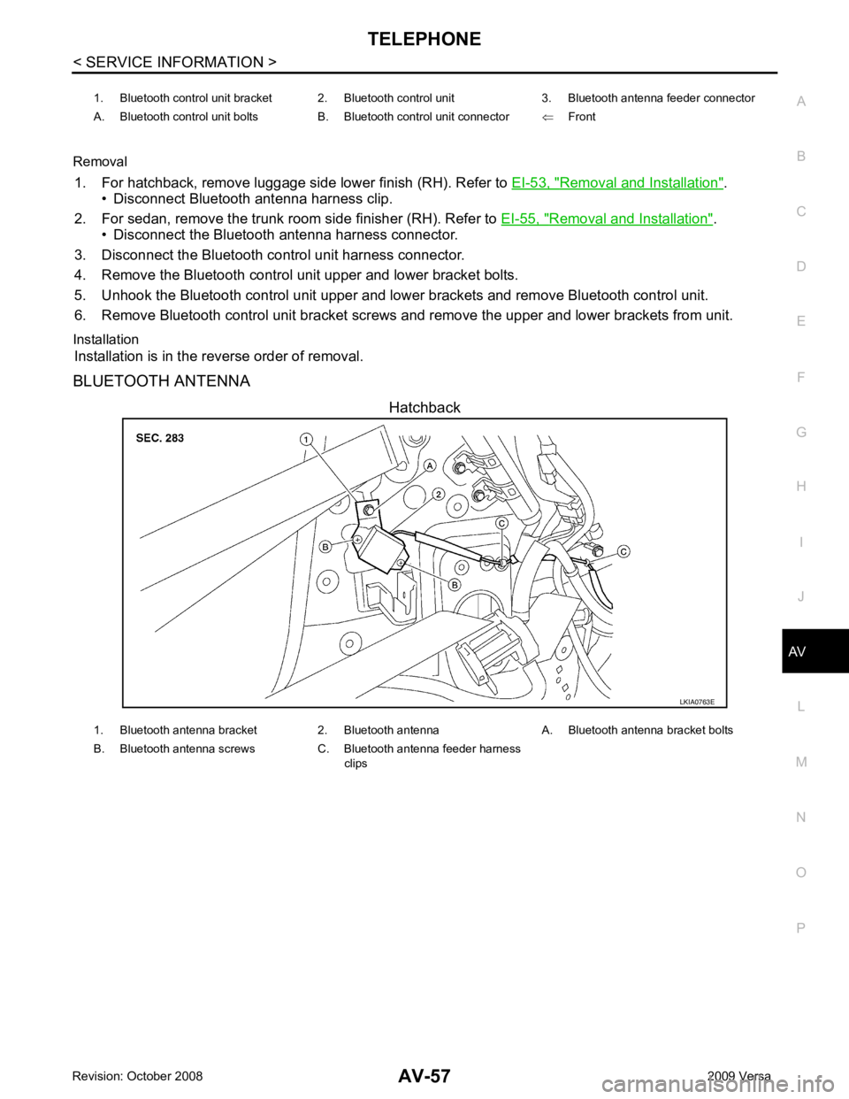 NISSAN LATIO 2009  Service Repair Manual AV
N
O P
Removal
1. For hatchback, remove luggage side lower finish (RH). Refer to  EI-53, " Removal and Installation " .
• Disconnect Bluetooth antenna harness clip.
2. For sedan, remove the trunk 