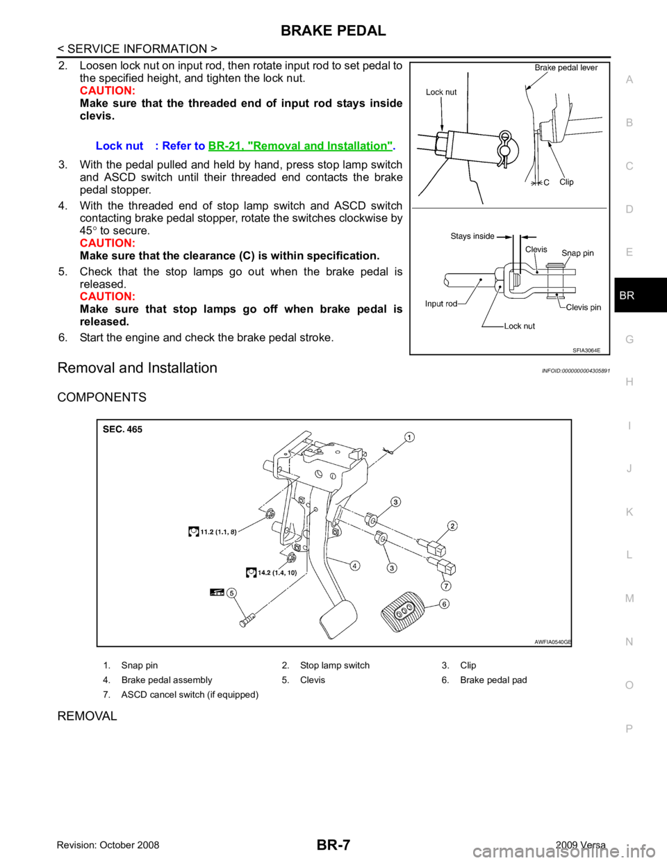 NISSAN LATIO 2009  Service Repair Manual BR
N
O P
2. Loosen lock nut on input rod, then rotate input rod to set pedal to
the specified height, and tighten the lock nut.
CAUTION:
Make  sure  that  the  threaded   end  of  input  rod  stays  i