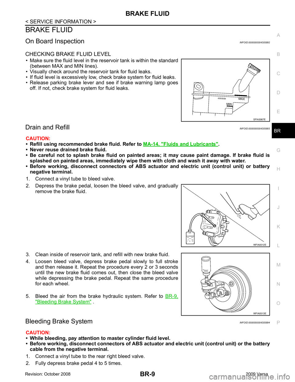 NISSAN LATIO 2009 Service Repair Manual BR
N
O P
BRAKE FLUID
On Board Inspection INFOID:0000000004305892
CHECKING BRAKE FLUID LEVEL • Make sure the fluid level in the reservoir tank is within the standard (between MAX and MIN lines).
• NISSAN LATIO 2009 Service Repair Manual BR
N
O P
BRAKE FLUID
On Board Inspection INFOID:0000000004305892
CHECKING BRAKE FLUID LEVEL • Make sure the fluid level in the reservoir tank is within the standard (between MAX and MIN lines).
•