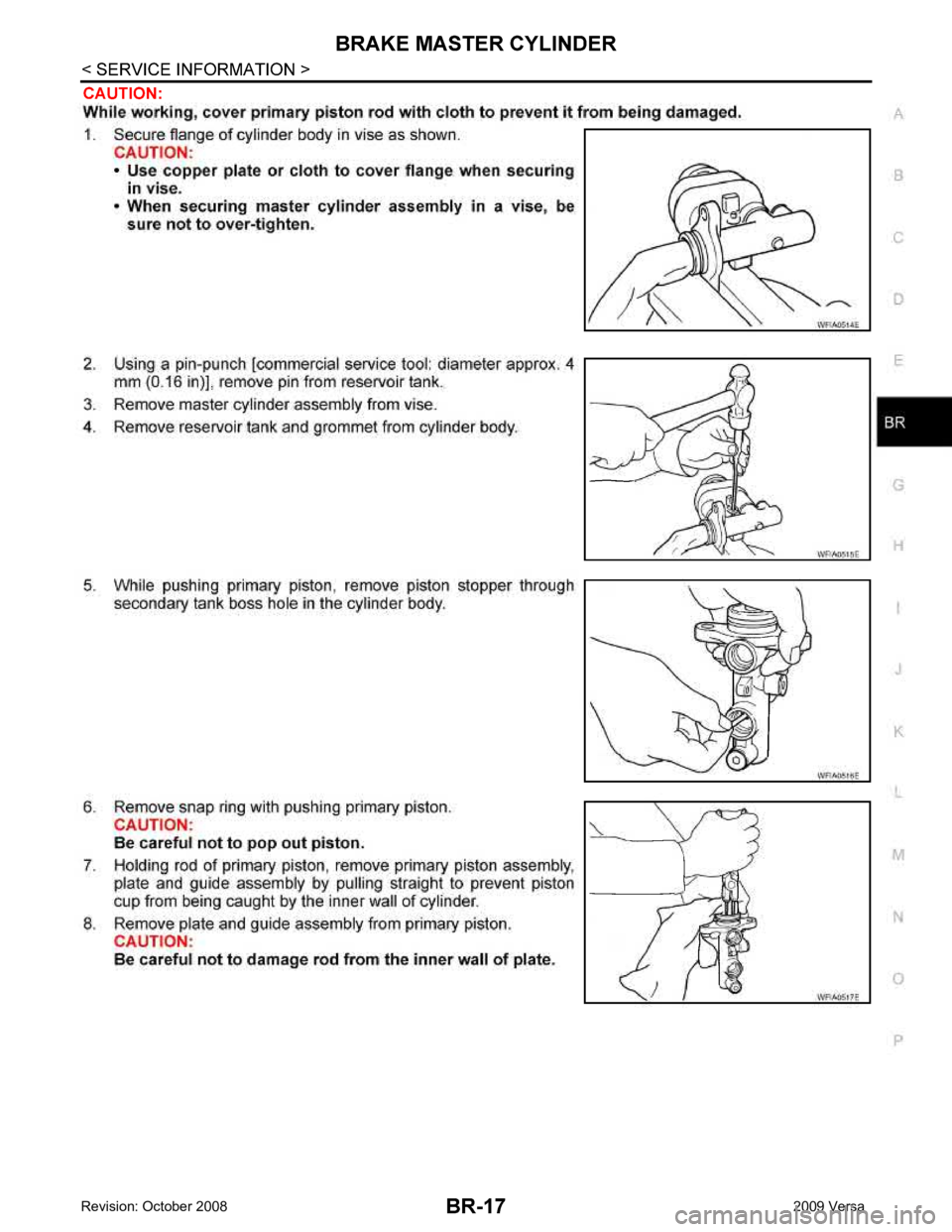 NISSAN LATIO 2009  Service Repair Manual B
R
N
O P
C
AUTIO N:
W hile  w ork in g,  c o ver p rim ary  p is to n r o d w it h  c lo th  t o  p re ven t it  f r o m  b ein g  d am ag ed .
1 . Secu re  fla nge o f  c yli n der b ody in  v is e 