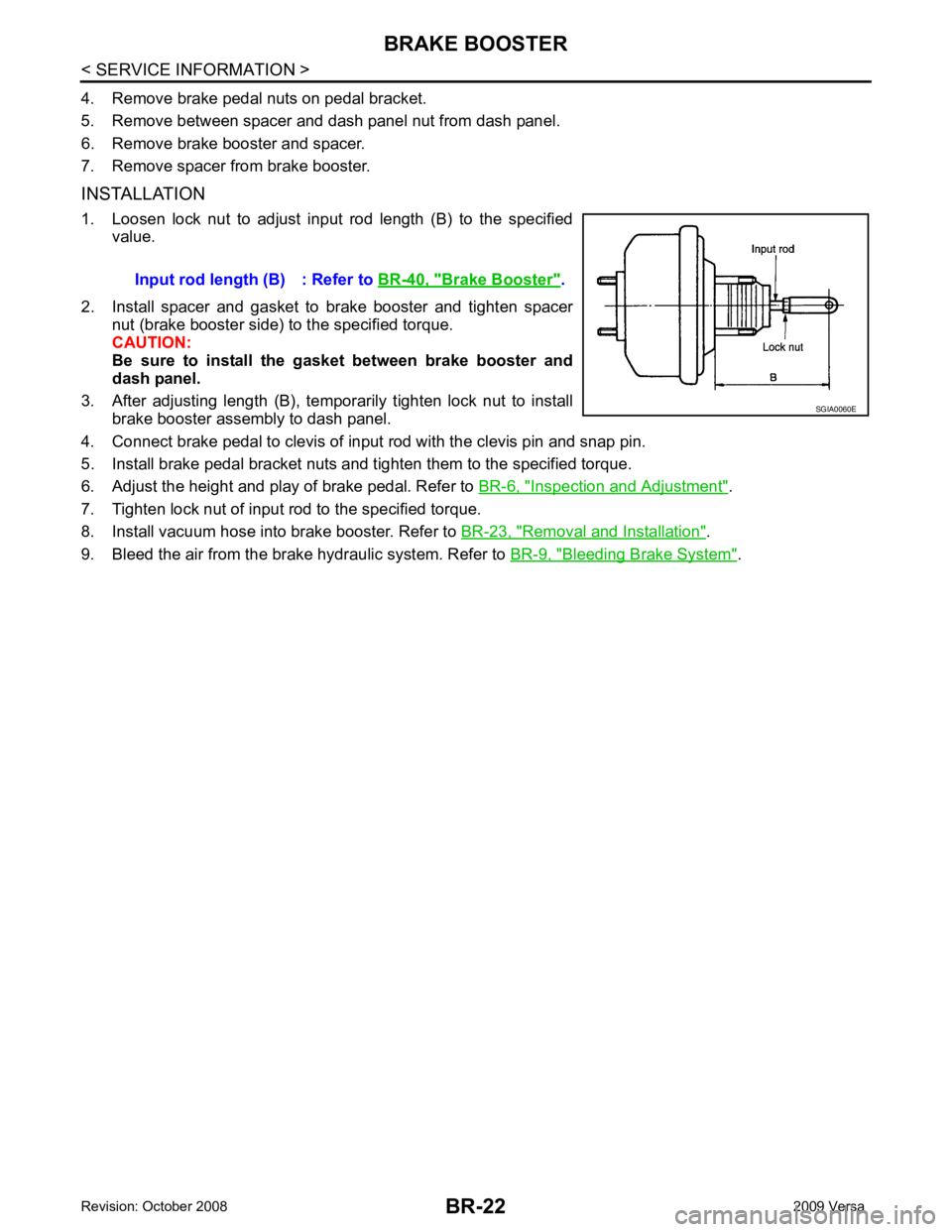 NISSAN LATIO 2009  Service Repair Manual Inspection and Adjustment " .
7. Tighten lock nut of input rod to the specified torque.
8. Install vacuum hose into brake booster. Refer to  BR-23, " Removal and Installation " . 
9. Bleed the air fro