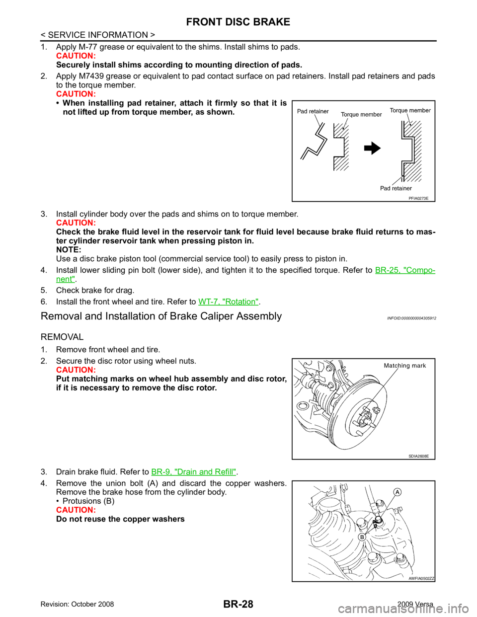 NISSAN LATIO 2009  Service Repair Manual Compo-
nent " .
5. Check brake for drag.
6. Install the front wheel and tire. Refer to  WT-7, " Rotation " .
Removal and Installation of  Brake Caliper Assembly INFOID:0000000004305912
REMOVAL 
1. Rem