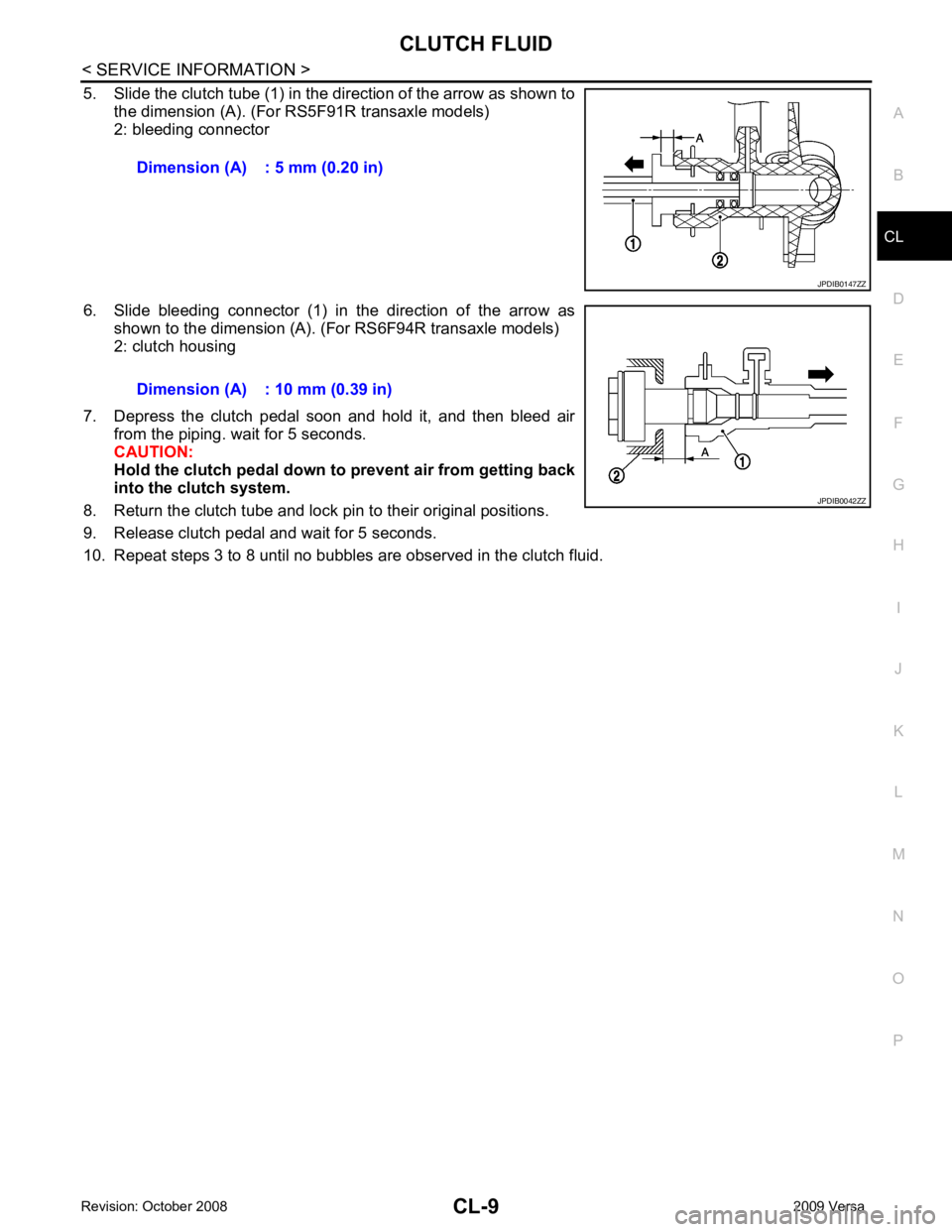 NISSAN LATIO 2009  Service Repair Manual CL
N
O P
5. Slide the clutch tube (1) in the direction of the arrow as shown to
the dimension (A). (For RS5F91R transaxle models)
2: bleeding connector
6. Slide  bleeding  connector  (1)  in  the  dir