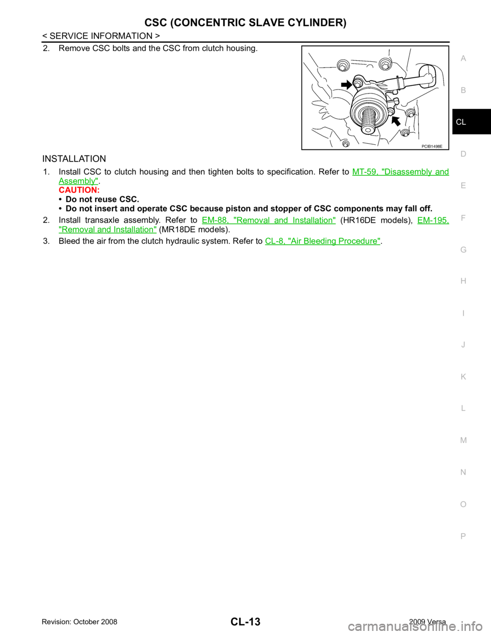NISSAN LATIO 2009  Service Repair Manual CL
N
O P
2. Remove CSC bolts and the CSC from clutch housing.
INSTALLATION 1. Install  CSC  to  clutch  housing  and  then  tighten  bolts  to  specification.  Refer  to   MT-59,  " Disassembly  and
A