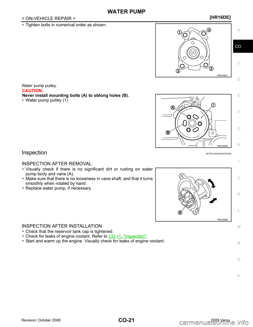 NISSAN LATIO 2009  Service Repair Manual CO
NP
O
• Tighten bolts in numerical order as shown.
Water pump pulley. CAUTION:
Never install mounting bolts (A) to oblong holes (B).
• Water pump pulley (1)
Inspection INFOID:0000000004784363
IN