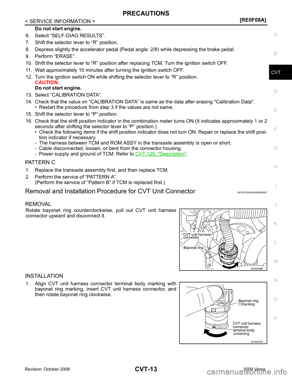 NISSAN LATIO 2009  Service Repair Manual CVT
N
O P
Do not start engine.
6. Select “SELF-DIAG RESULTS”.
7. Shift the selector lever to “R” position.
8. Depress slightly the accelerator pedal (Pedal  angle: 2/8) while depressing the br