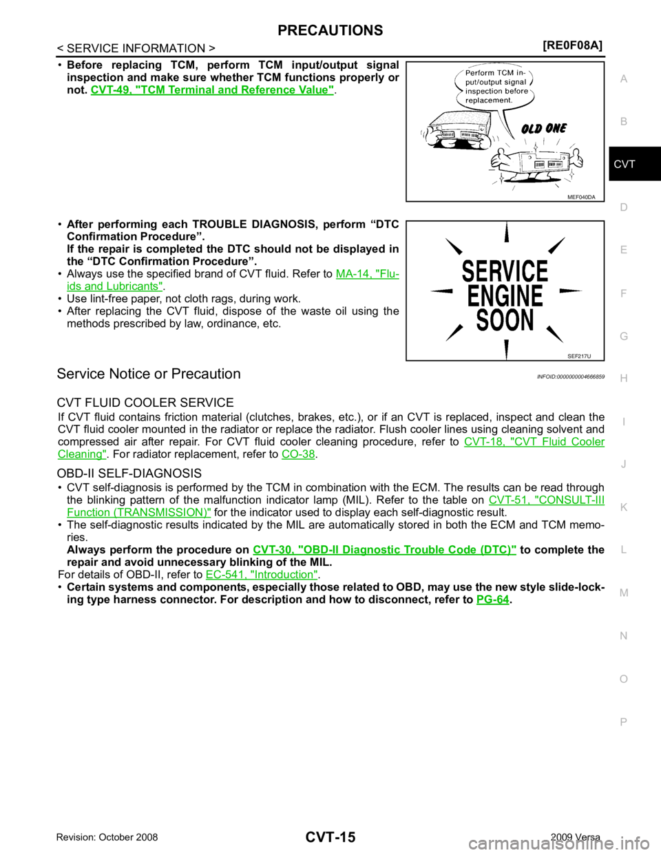 NISSAN LATIO 2009  Service Repair Manual PRECAUTIONS
CVT-15
< SERVICE INFORMATION >
[RE0F08A] D
E
F
G H
I
J
K L
M A
B CVT
N
O P
•
Before  replacing  TCM,  perform  TCM  input/output  signal
inspection and make sure whether TCM functions pr