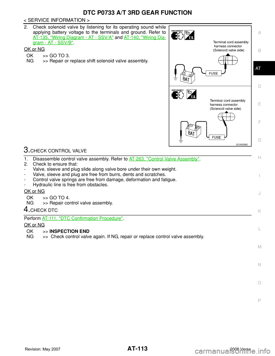 NISSAN LATIO 2008 Service Repair Manual DTC P0733 A/T 3RD GEAR FUNCTION
AT-113
< SERVICE INFORMATION >
D
E
F
G
H
I
J
K
L
MA
B
AT
N
O
P
2. Check solenoid valve by listening for its operating sound while
applying battery voltage to the termin NISSAN LATIO 2008 Service Repair Manual DTC P0733 A/T 3RD GEAR FUNCTION
AT-113
< SERVICE INFORMATION >
D
E
F
G
H
I
J
K
L
MA
B
AT
N
O
P
2. Check solenoid valve by listening for its operating sound while
applying battery voltage to the termin