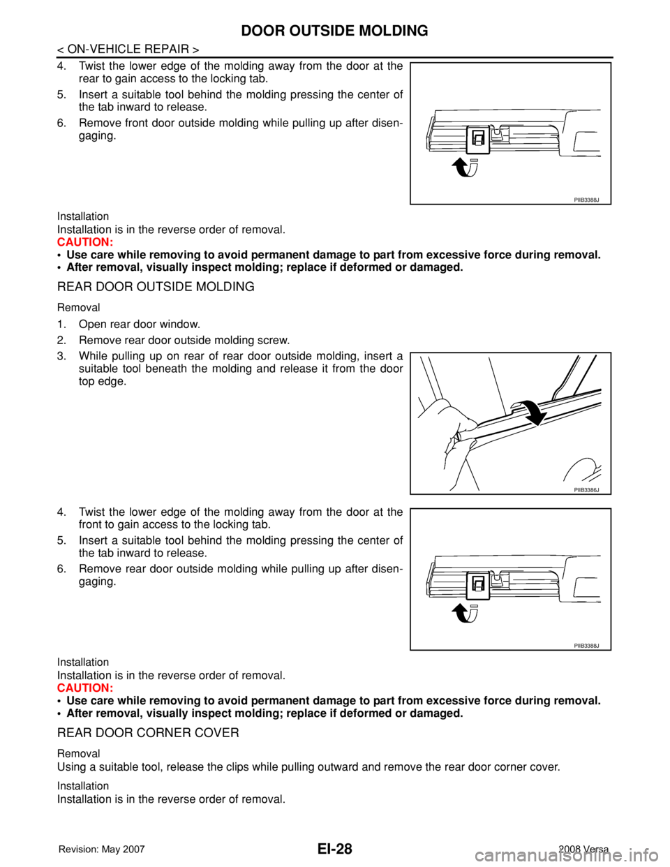 NISSAN LATIO 2008  Service Repair Manual EI-28
< ON-VEHICLE REPAIR >
DOOR OUTSIDE MOLDING
4. Twist the lower edge of the molding away from the door at the
rear to gain access to the locking tab.
5. Insert a suitable tool behind the molding p