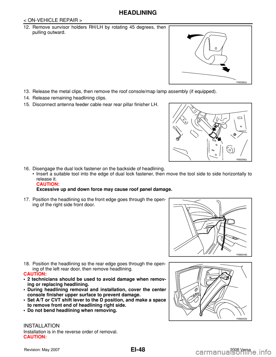 NISSAN LATIO 2008  Service Repair Manual EI-48
< ON-VEHICLE REPAIR >
HEADLINING
12. Remove sunvisor holders RH/LH by rotating 45 degrees, then
pulling outward.
13. Release the metal clips, then remove the roof console/map lamp assembly (if e