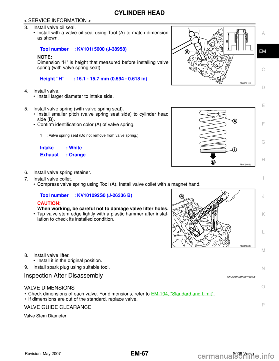 NISSAN LATIO 2008 Service Repair Manual CYLINDER HEAD
EM-67
< SERVICE INFORMATION >
C
D
E
F
G
H
I
J
K
L
MA
EM
N
P O
3. Install valve oil seal.
• Install with a valve oil seal using Tool (A) to match dimension
as shown.
NOTE:
Dimension “ NISSAN LATIO 2008 Service Repair Manual CYLINDER HEAD
EM-67
< SERVICE INFORMATION >
C
D
E
F
G
H
I
J
K
L
MA
EM
N
P O
3. Install valve oil seal.
• Install with a valve oil seal using Tool (A) to match dimension
as shown.
NOTE:
Dimension “