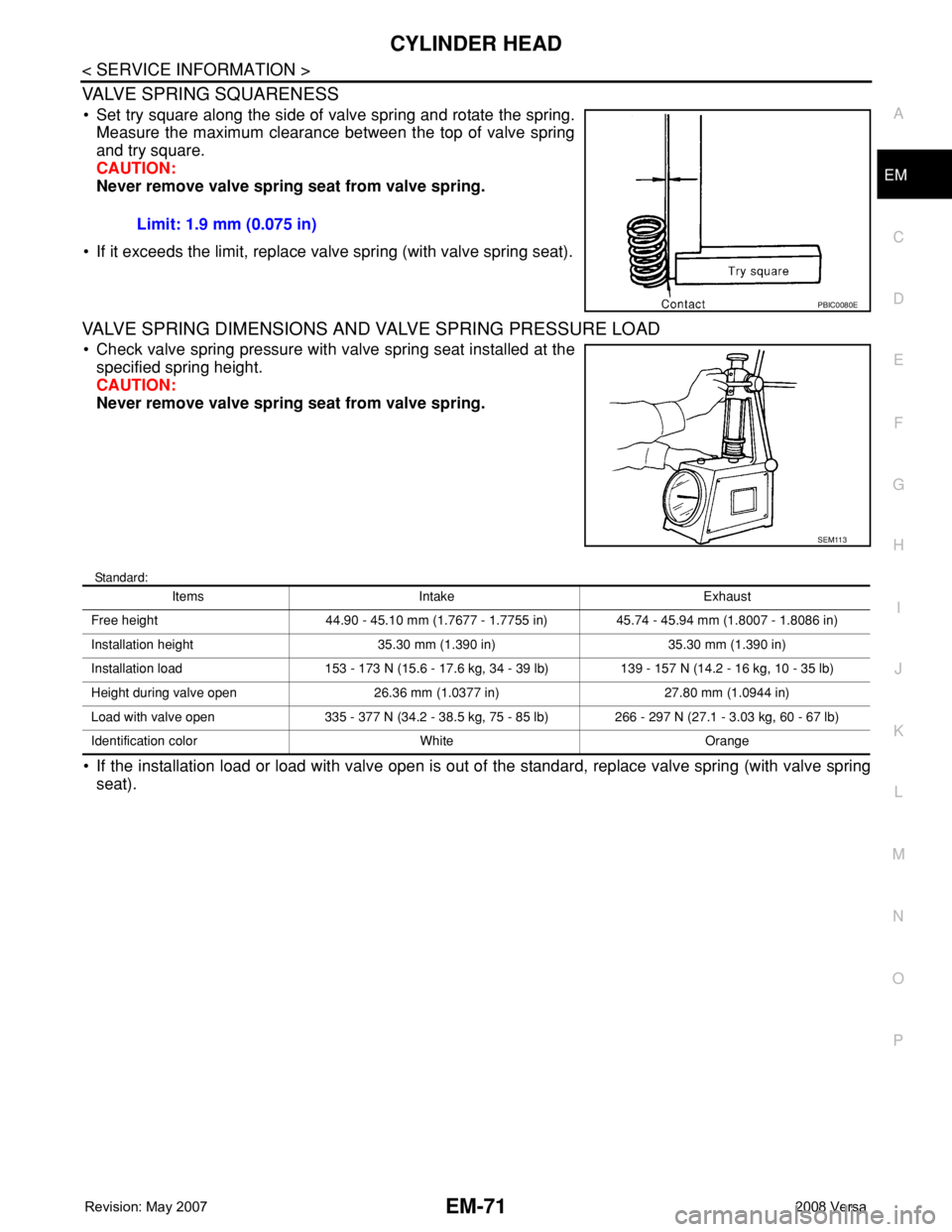 NISSAN LATIO 2008  Service Repair Manual CYLINDER HEAD
EM-71
< SERVICE INFORMATION >
C
D
E
F
G
H
I
J
K
L
MA
EM
N
P O
VALVE SPRING SQUARENESS
• Set try square along the side of valve spring and rotate the spring.
Measure the maximum clearan