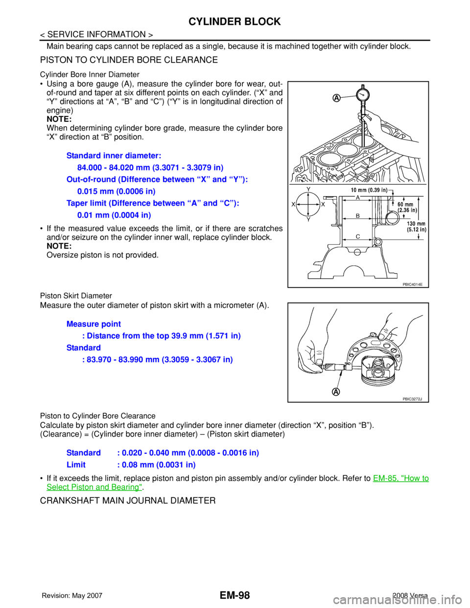 NISSAN LATIO 2008  Service Repair Manual EM-98
< SERVICE INFORMATION >
CYLINDER BLOCK
Main bearing caps cannot be replaced as a single, because it is machined together with cylinder block.
PISTON TO CYLINDER BORE CLEARANCE
Cylinder Bore Inne