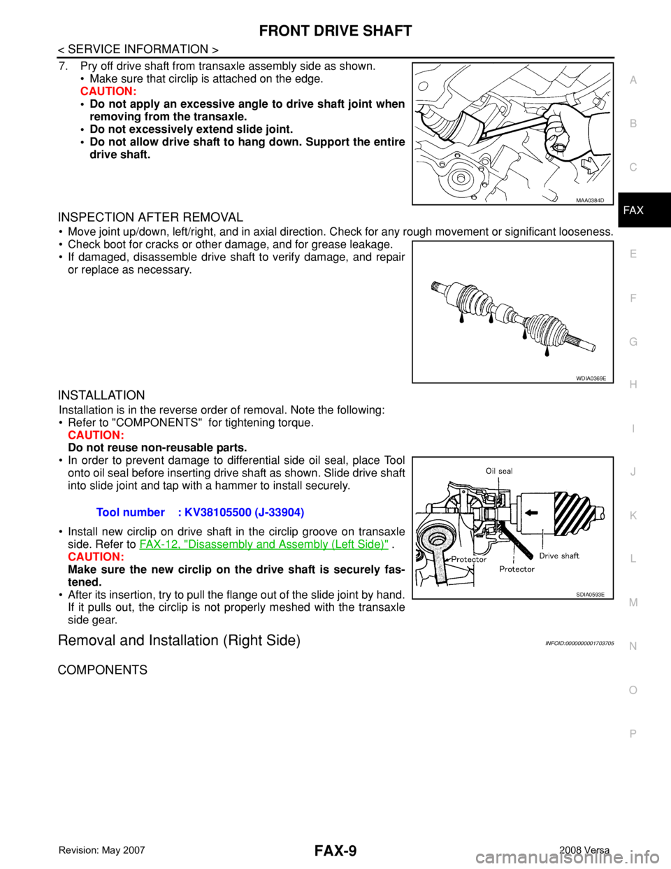 NISSAN LATIO 2008  Service Repair Manual FRONT DRIVE SHAFT
FAX-9
< SERVICE INFORMATION >
C
E
F
G
H
I
J
K
L
MA
B
FA X
N
O
P
7. Pry off drive shaft from transaxle assembly side as shown.
• Make sure that circlip is attached on the edge.
CAUT