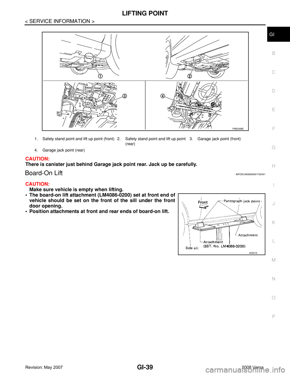 NISSAN LATIO 2008  Service Repair Manual LIFTING POINT
GI-39
< SERVICE INFORMATION >
C
D
E
F
G
H
I
J
K
L
MB
GI
N
O
P
CAUTION:
There is canister just behind Garage jack point rear. Jack up be carefully.
Board-On LiftINFOID:0000000001702451
CA