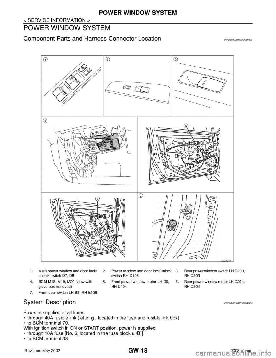 NISSAN LATIO 2008 Service Repair Manual GW-18
< SERVICE INFORMATION >
POWER WINDOW SYSTEM
POWER WINDOW SYSTEM
Component Parts and Harness Connector LocationINFOID:0000000001704138
System DescriptionINFOID:0000000001704139
Power is supplied NISSAN LATIO 2008 Service Repair Manual GW-18
< SERVICE INFORMATION >
POWER WINDOW SYSTEM
POWER WINDOW SYSTEM
Component Parts and Harness Connector LocationINFOID:0000000001704138
System DescriptionINFOID:0000000001704139
Power is supplied