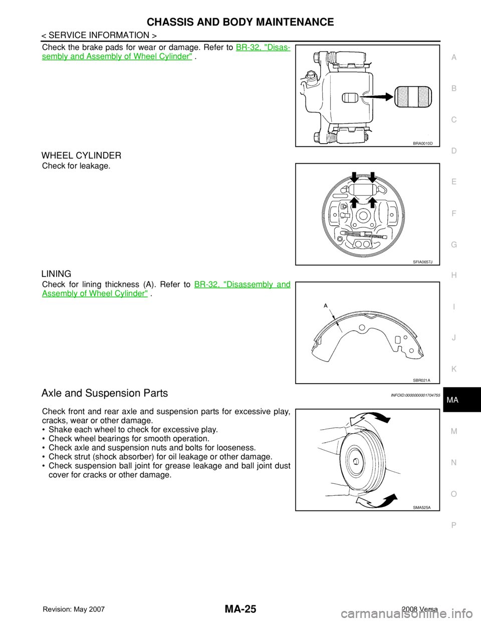 NISSAN LATIO 2008 Service Repair Manual CHASSIS AND BODY MAINTENANCE
MA-25
< SERVICE INFORMATION >
C
D
E
F
G
H
I
J
K
MA
B
MA
N
O
P
Check the brake pads for wear or damage. Refer to BR-32, "Disas-
sembly and Assembly of Wheel Cylinder NISSAN LATIO 2008 Service Repair Manual CHASSIS AND BODY MAINTENANCE
MA-25
< SERVICE INFORMATION >
C
D
E
F
G
H
I
J
K
MA
B
MA
N
O
P
Check the brake pads for wear or damage. Refer to BR-32, "Disas-
sembly and Assembly of Wheel Cylinder