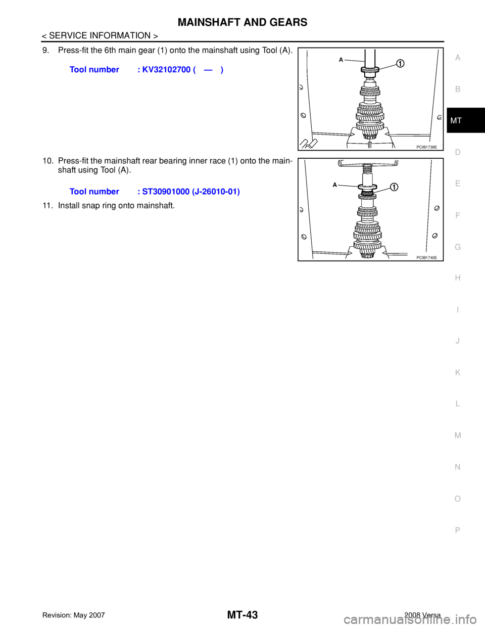NISSAN LATIO 2008 Service Repair Manual MAINSHAFT AND GEARS
MT-43
< SERVICE INFORMATION >
D
E
F
G
H
I
J
K
L
MA
B
MT
N
O
P
9. Press-fit the 6th main gear (1) onto the mainshaft using Tool (A).
10. Press-fit the mainshaft rear bearing inner r NISSAN LATIO 2008 Service Repair Manual MAINSHAFT AND GEARS
MT-43
< SERVICE INFORMATION >
D
E
F
G
H
I
J
K
L
MA
B
MT
N
O
P
9. Press-fit the 6th main gear (1) onto the mainshaft using Tool (A).
10. Press-fit the mainshaft rear bearing inner r