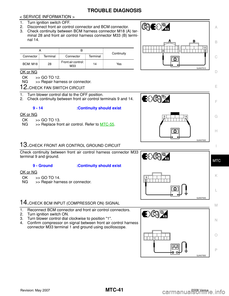 NISSAN LATIO 2008 Service Repair Manual TROUBLE DIAGNOSIS
MTC-41
< SERVICE INFORMATION >
C
D
E
F
G
H
I
K
L
MA
B
MTC
N
O
P
1. Turn ignition switch OFF.
2. Disconnect front air control connector and BCM connector.
3. Check continuity between NISSAN LATIO 2008 Service Repair Manual TROUBLE DIAGNOSIS
MTC-41
< SERVICE INFORMATION >
C
D
E
F
G
H
I
K
L
MA
B
MTC
N
O
P
1. Turn ignition switch OFF.
2. Disconnect front air control connector and BCM connector.
3. Check continuity between
