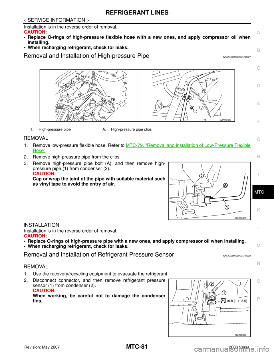 NISSAN LATIO 2008  Service Repair Manual REFRIGERANT LINES
MTC-81
< SERVICE INFORMATION >
C
D
E
F
G
H
I
K
L
MA
B
MTC
N
O
P
Installation is in the reverse order of removal.
CAUTION:
• Replace O-rings of high-pressure flexible hose with a ne