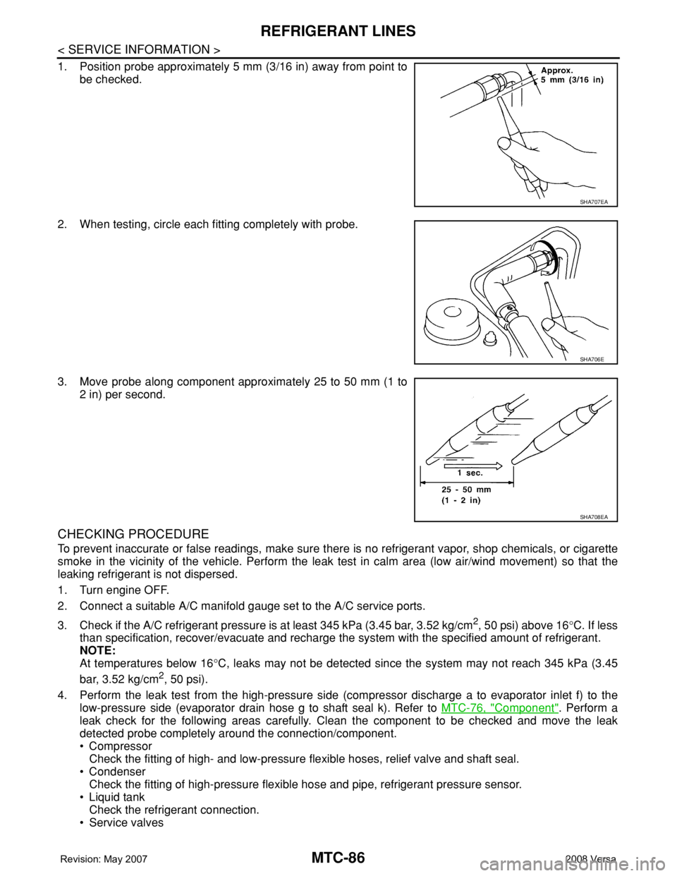 NISSAN LATIO 2008 Service Repair Manual MTC-86
< SERVICE INFORMATION >
REFRIGERANT LINES
1. Position probe approximately 5 mm (3/16 in) away from point to
be checked.
2. When testing, circle each fitting completely with probe.
3. Move probe NISSAN LATIO 2008 Service Repair Manual MTC-86
< SERVICE INFORMATION >
REFRIGERANT LINES
1. Position probe approximately 5 mm (3/16 in) away from point to
be checked.
2. When testing, circle each fitting completely with probe.
3. Move probe