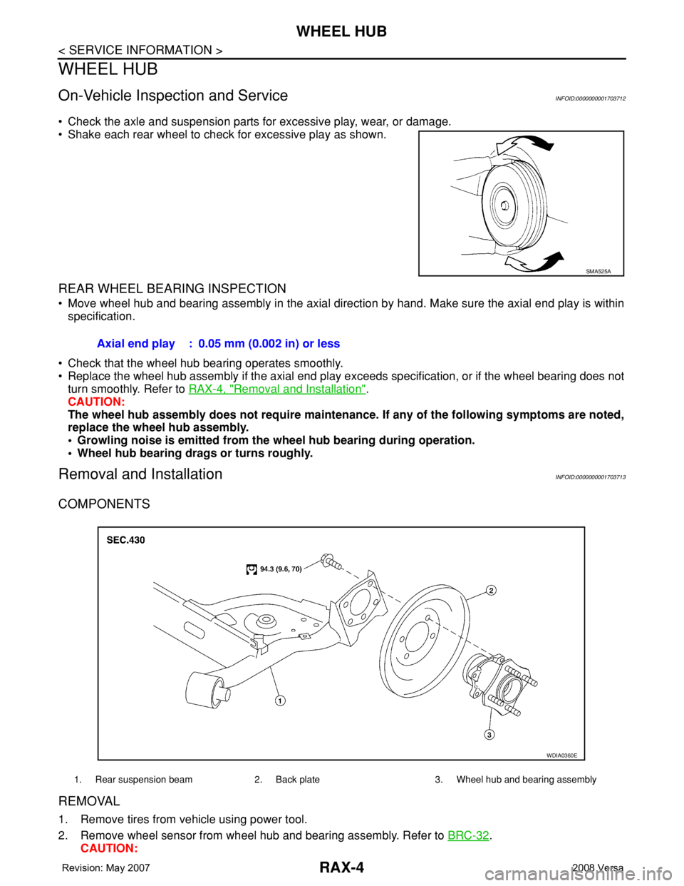 NISSAN LATIO 2008  Service Repair Manual RAX-4
< SERVICE INFORMATION >
WHEEL HUB
WHEEL HUB
On-Vehicle Inspection and ServiceINFOID:0000000001703712
• Check the axle and suspension parts for excessive play, wear, or damage.
• Shake each r