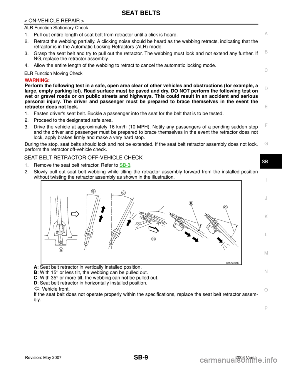NISSAN LATIO 2008 Service Repair Manual SEAT BELTS
SB-9
< ON-VEHICLE REPAIR >
C
D
E
F
G
I
J
K
L
MA
B
SB
N
O
P ALR Function Stationary Check
1. Pull out entire length of seat belt from retractor until a click is heard.
2. Retract the webbing NISSAN LATIO 2008 Service Repair Manual SEAT BELTS
SB-9
< ON-VEHICLE REPAIR >
C
D
E
F
G
I
J
K
L
MA
B
SB
N
O
P ALR Function Stationary Check
1. Pull out entire length of seat belt from retractor until a click is heard.
2. Retract the webbing