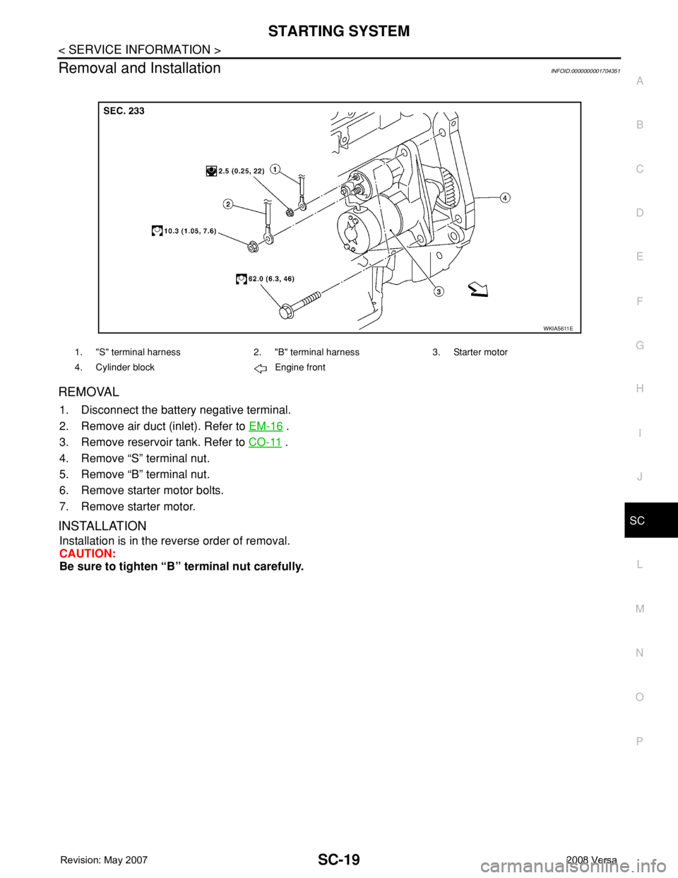 NISSAN LATIO 2008 Service Repair Manual STARTING SYSTEM
SC-19
< SERVICE INFORMATION >
C
D
E
F
G
H
I
J
L
MA
B
SC
N
O
P
Removal and InstallationINFOID:0000000001704351
REMOVAL
1. Disconnect the battery negative terminal.
2. Remove air duc NISSAN LATIO 2008 Service Repair Manual STARTING SYSTEM
SC-19
< SERVICE INFORMATION >
C
D
E
F
G
H
I
J
L
MA
B
SC
N
O
P
Removal and InstallationINFOID:0000000001704351
REMOVAL
1. Disconnect the battery negative terminal.
2. Remove air duc