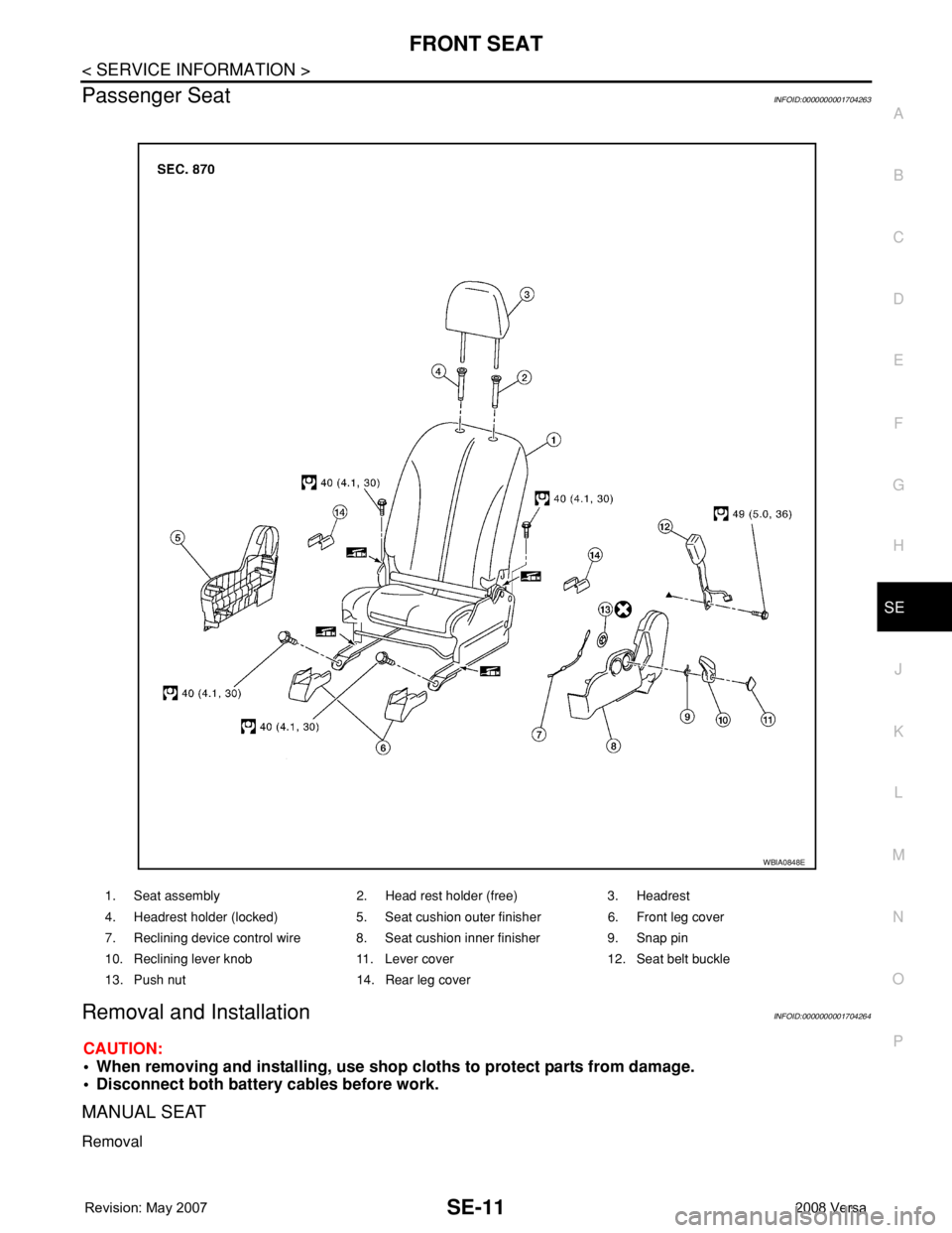 NISSAN LATIO 2008 Service Repair Manual FRONT SEAT
SE-11
< SERVICE INFORMATION >
C
D
E
F
G
H
J
K
L
MA
B
SE
N
O
P
Passenger SeatINFOID:0000000001704263
Removal and InstallationINFOID:0000000001704264
CAUTION:
• When removing and installing NISSAN LATIO 2008 Service Repair Manual FRONT SEAT
SE-11
< SERVICE INFORMATION >
C
D
E
F
G
H
J
K
L
MA
B
SE
N
O
P
Passenger SeatINFOID:0000000001704263
Removal and InstallationINFOID:0000000001704264
CAUTION:
• When removing and installing