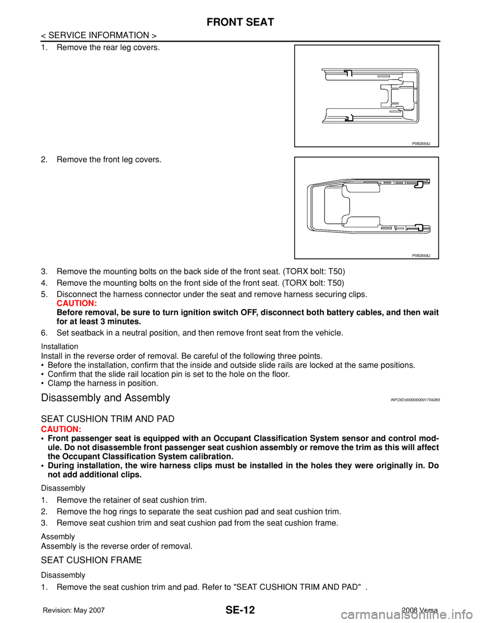 NISSAN LATIO 2008 Service Repair Manual SE-12
< SERVICE INFORMATION >
FRONT SEAT
1. Remove the rear leg covers.
2. Remove the front leg covers.
3. Remove the mounting bolts on the back side of the front seat. (TORX bolt: T50)
4. Remove the NISSAN LATIO 2008 Service Repair Manual SE-12
< SERVICE INFORMATION >
FRONT SEAT
1. Remove the rear leg covers.
2. Remove the front leg covers.
3. Remove the mounting bolts on the back side of the front seat. (TORX bolt: T50)
4. Remove the